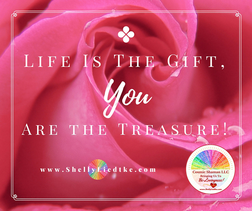 Life Is The Gift, You Are The Treasure!