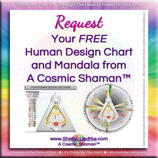 Request Your FREE Human Design Life Chart and Mandala from A Cosmic Shaman - www.ShellyLLiedtke.com - #EmbodyBeLovingness