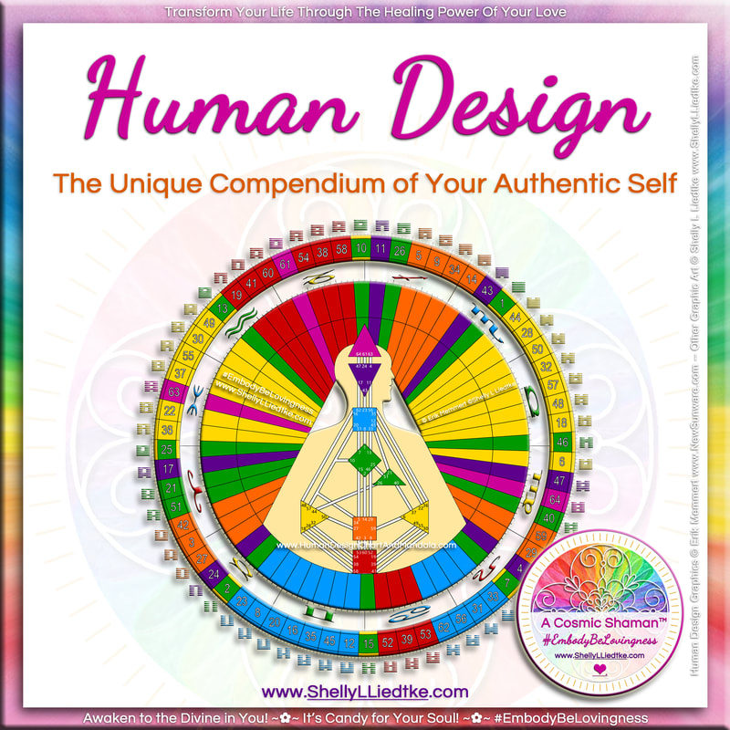 Human Design with A Cosmic Shaman - www.ShellyLLiedtke.com - #EmbodyBeLovingness