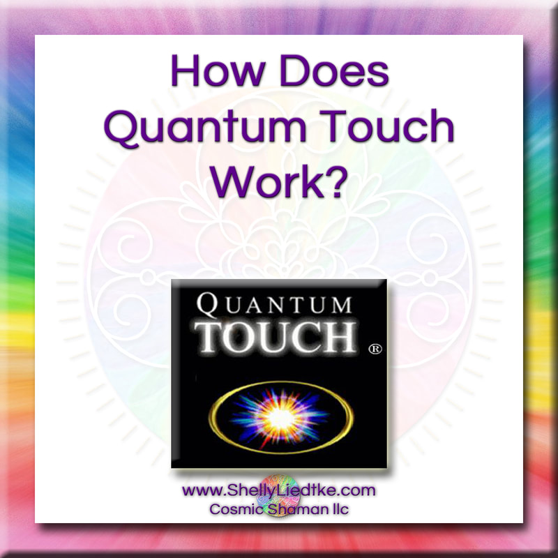 Quantum Touch - How Does Quantum Touch Work? - A Cosmic Shaman - www.ShellyLLiedtke.com - #EmbodyBeLovingness