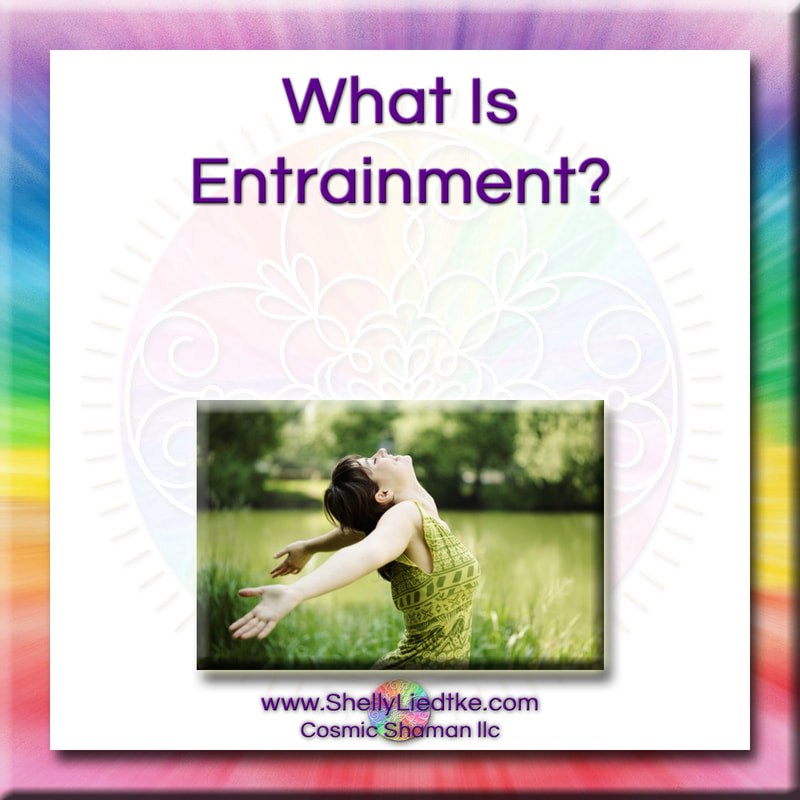 Quantum Touch - What Is Entrainment? - A Cosmic Shaman - www.ShellyLLiedtke.com - #EmbodyBeLovingness