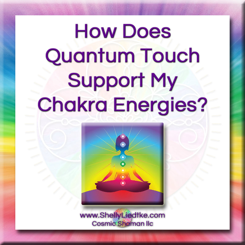 Quantum Touch - How Does Quantum Touch Support My Chakra Energies? - A Cosmic Shaman - www.ShellyLLiedtke.com - #EmbodyBeLovingness
