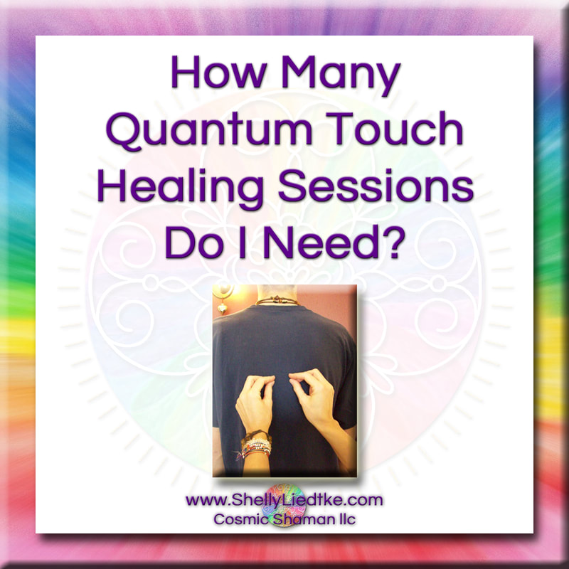 Quantum Touch - How Many Quantum Touch Session Do I Need? - A Cosmic Shaman - www.ShellyLLiedtke.com - #EmbodyBeLovingness