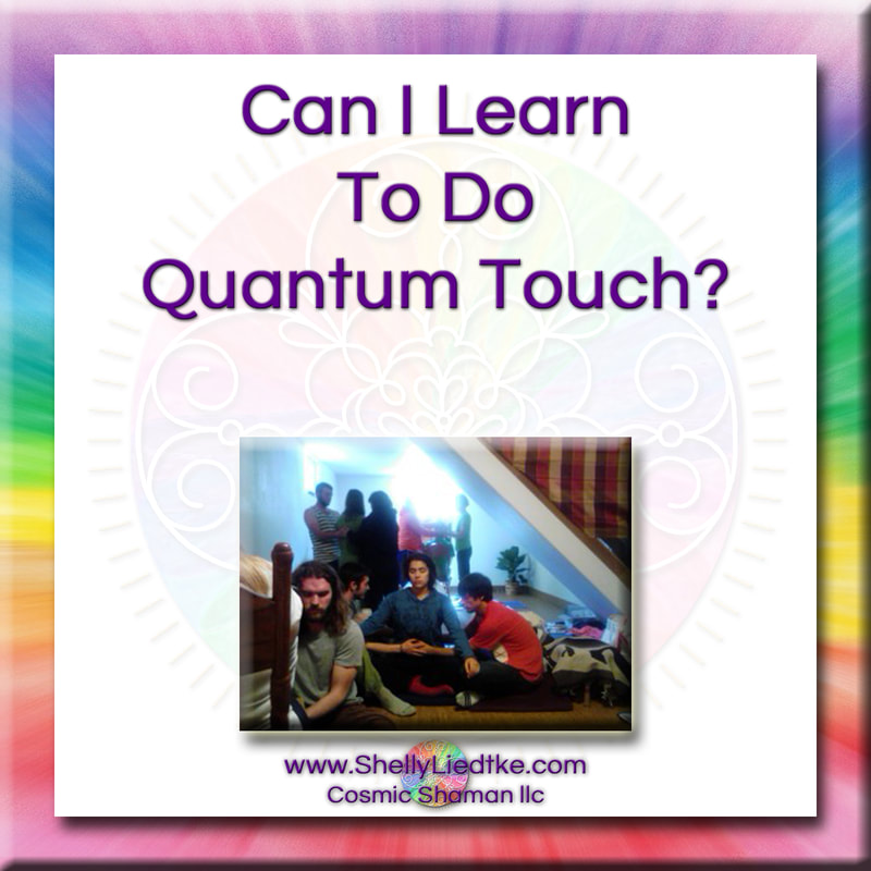 Quantum Touch - Can I Learn To Do Quantum Touch? - A Cosmic Shaman - www.ShellyLLiedtke.com - #EmbodyBeLovingness