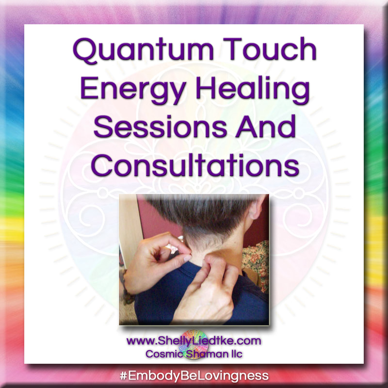 Quantum Touch Energy Healing Sessions And Consultations with A Cosmic Shaman - www.ShellyLiedtke.com - #EmbodyBeLovingness