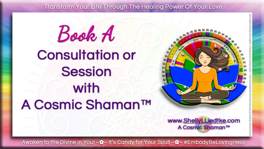Book A Consultation or Session with A Cosmic Shaman - www.ShellyLLiedtke.com - #EmbodyBeLovingness