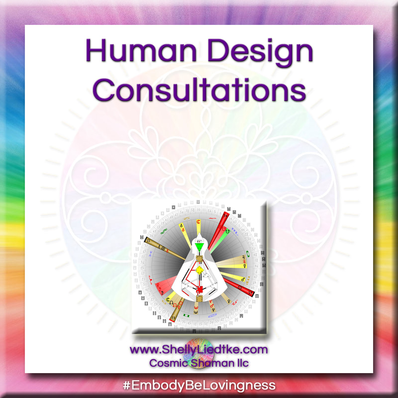 Human Design Consultations - Shelly L. Liedtke at Cosmic Shaman LLC - www.ShellyLiedtke.com - #EmbodyBeLovingness