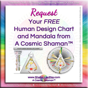 Request Your Free Human Design Chart and Mandala from A Cosmic Shaman™ | www.ShellyLLiedtke.com