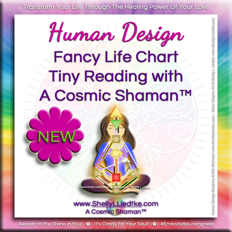 Human Design Fancy Life Chart Tiny Reading with A Cosmic Shaman - www.ShellyLLiedtke.com - #EmbodyBeLovingness