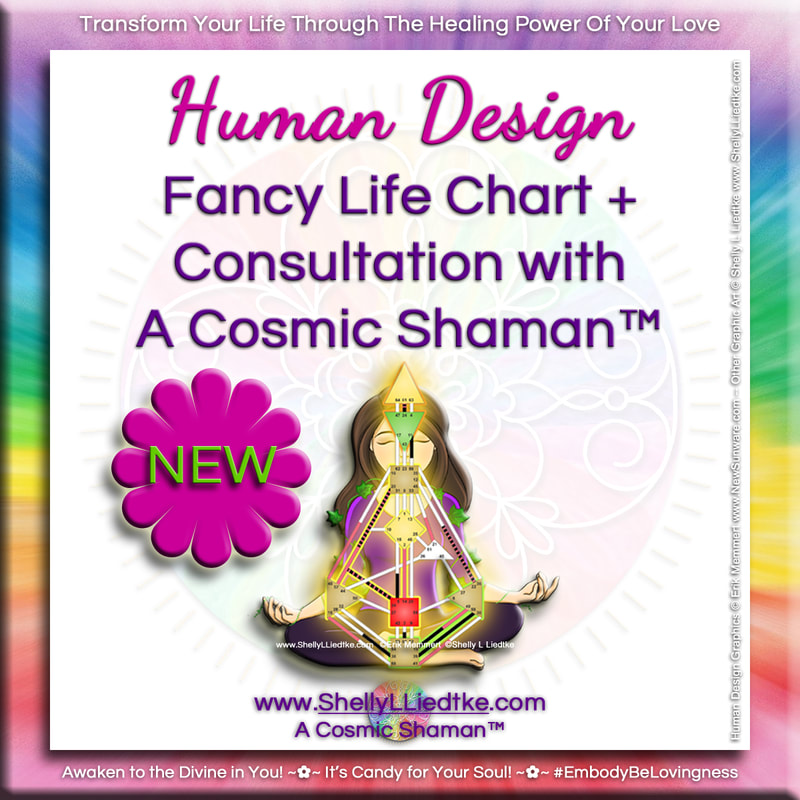 Human Design Fancy Life Chart plus Consultation with A Cosmic Shaman - www.ShellyLLiedtke.com - #EmbodyBeLovingness