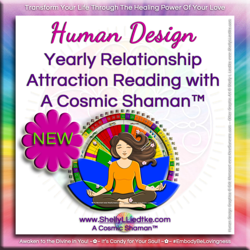 Human Design Yearly Relationship Attraction Reading with A Cosmic Shaman - www.ShellyLLiedtke.com - #EmbodyBeLovingness