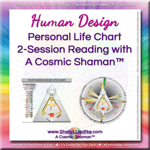 Human Design Life Chart Intensive Reading with A Cosmic Shaman™ | www.ShellyLLiedtke.com