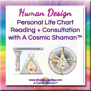 Human Design Life Chart Reading and Consultation Time with A Cosmic Shaman™ | www.ShellyLLiedtke.com
