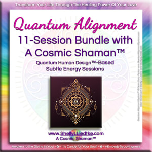 Human Design Quantum Alignment Session Bundle with A Cosmic Shaman™ | www.ShellyLLiedtke.com