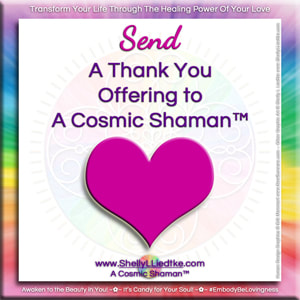 Send a Thank You Offering to A Cosmic Shaman™ | www.ShellyLLiedtke.com