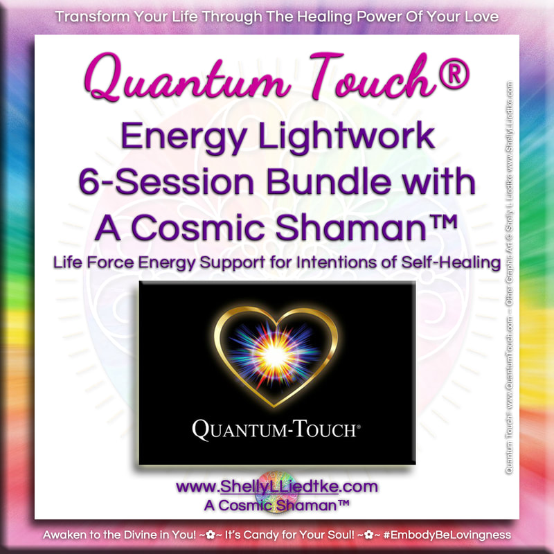 Quantum Touch Energy Lightwork Sessions with A Cosmic Shaman - www.ShellyLLiedtke.com - #EmbodyBeLovingness