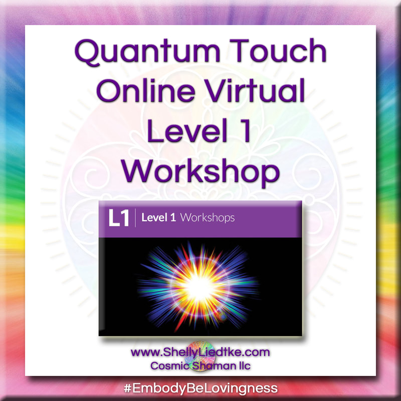 Quantum Touch - Virtual Level 1 Workshop - A Cosmic Shaman - www.ShellyLLiedtke.com - #EmbodyBeLovingness
